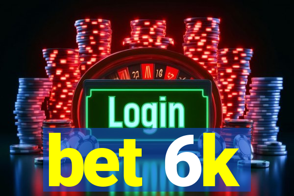 bet 6k