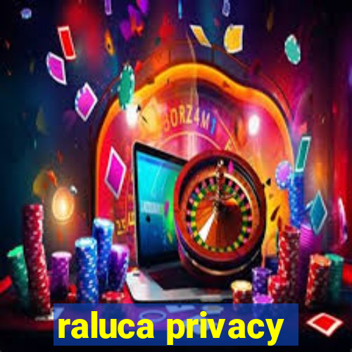 raluca privacy