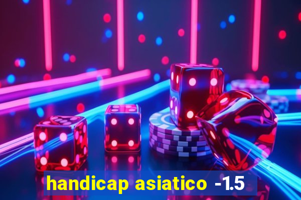 handicap asiatico -1.5