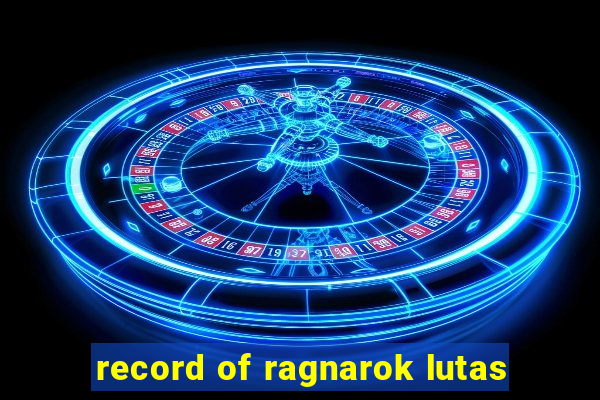 record of ragnarok lutas