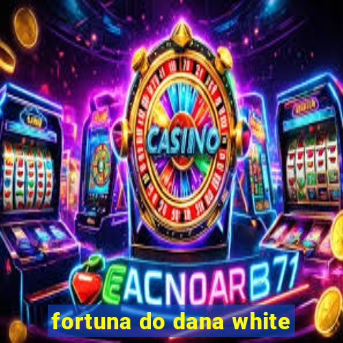 fortuna do dana white