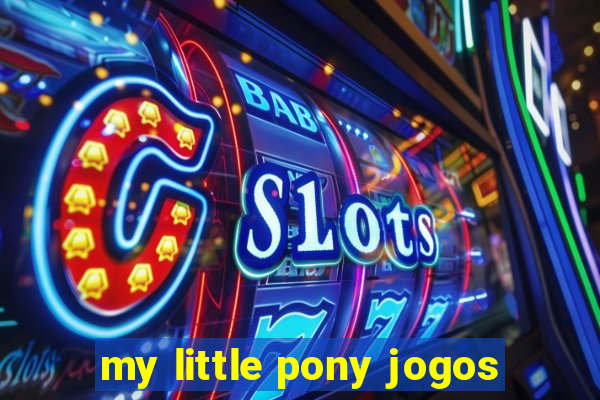 my little pony jogos