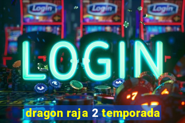 dragon raja 2 temporada