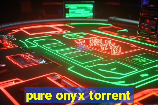 pure onyx torrent