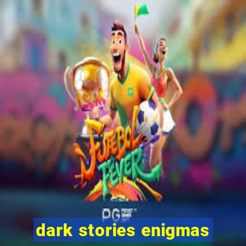 dark stories enigmas