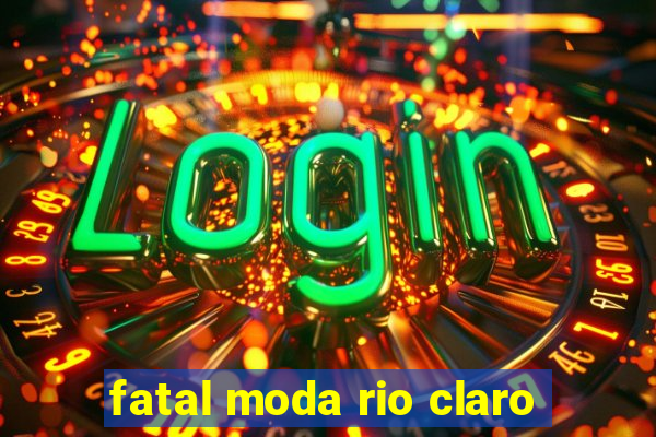 fatal moda rio claro