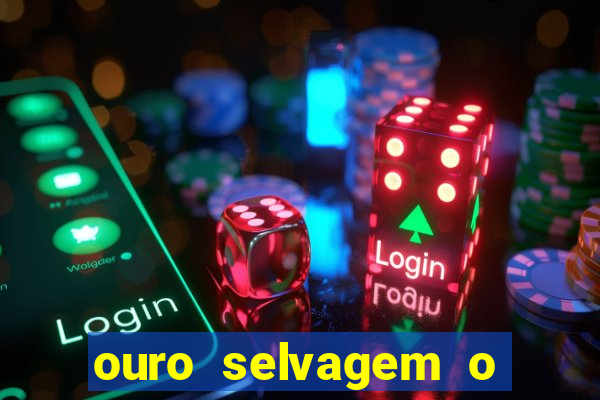 ouro selvagem o que aconteceu na vida