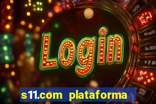 s11.com plataforma de jogos