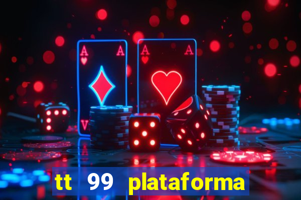 tt 99 plataforma de jogos