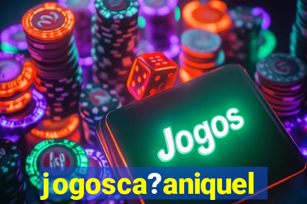 jogosca?aniquel