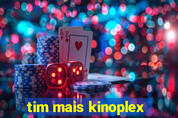 tim mais kinoplex