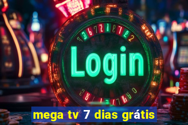 mega tv 7 dias grátis