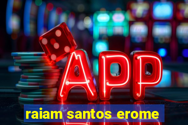 raiam santos erome