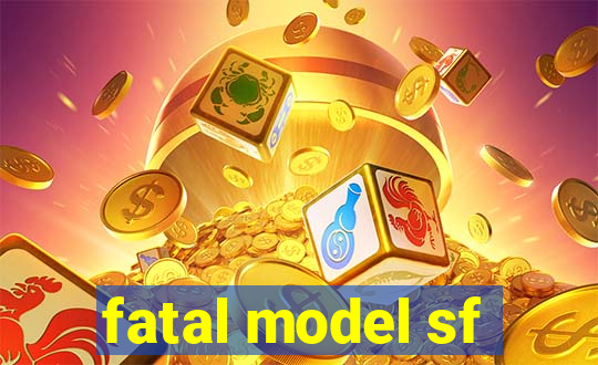 fatal model sf