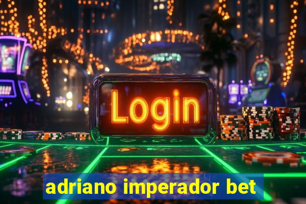 adriano imperador bet