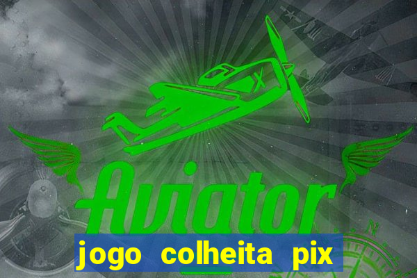 jogo colheita pix paga mesmo