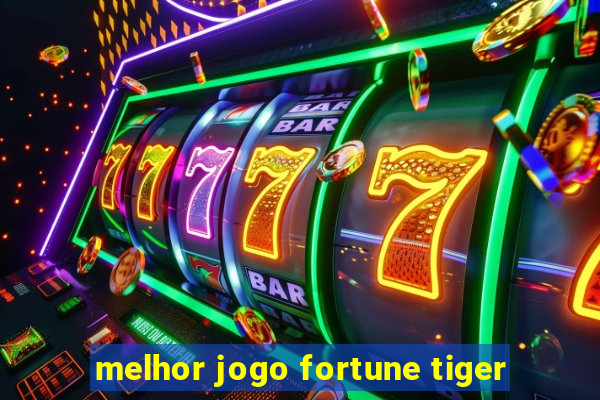 melhor jogo fortune tiger