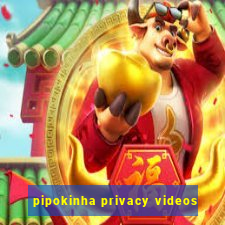 pipokinha privacy videos