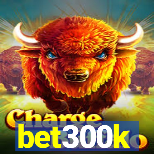 bet300k