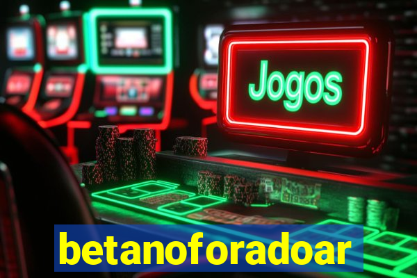 betanoforadoar