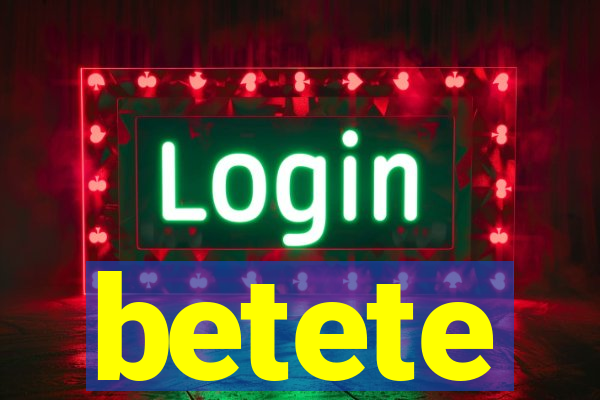 betete