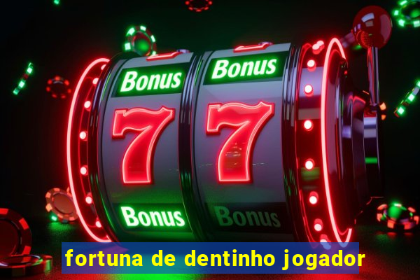 fortuna de dentinho jogador