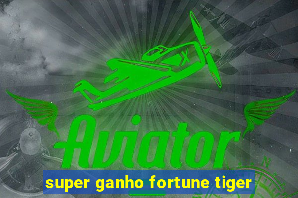 super ganho fortune tiger