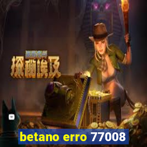 betano erro 77008