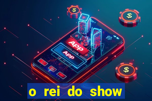 o rei do show filme completo dublado drive