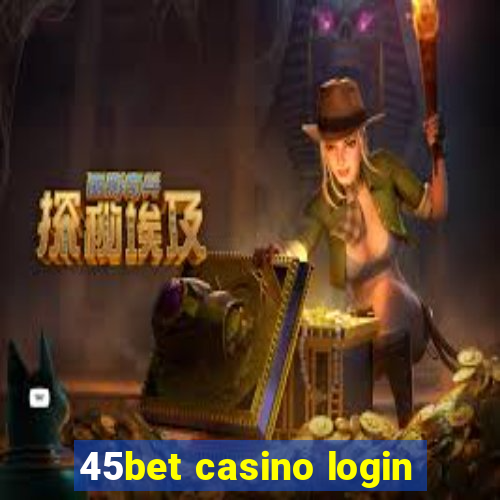 45bet casino login