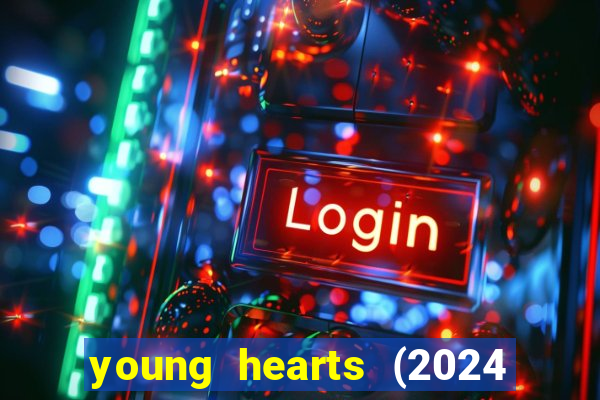 young hearts (2024 assistir online gratis)