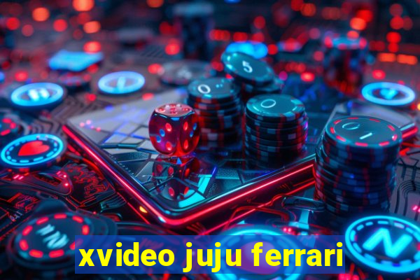 xvideo juju ferrari