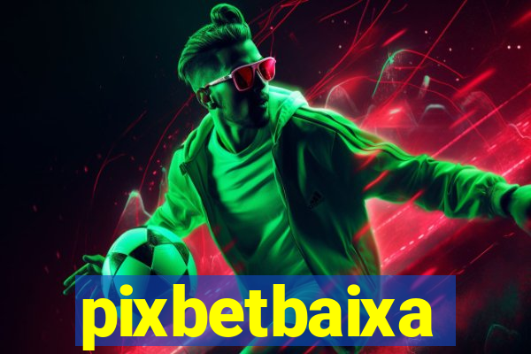 pixbetbaixa