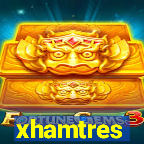 xhamtres