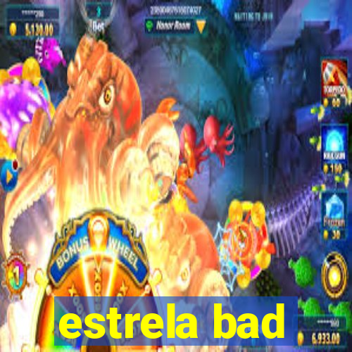 estrela bad