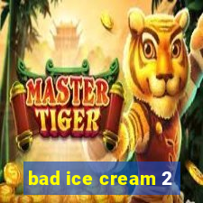 bad ice cream 2