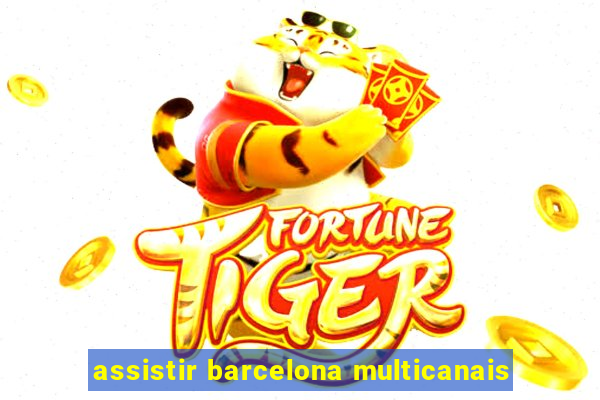 assistir barcelona multicanais