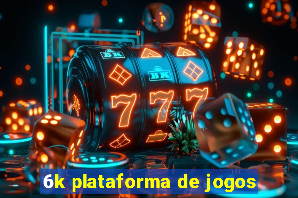 6k plataforma de jogos