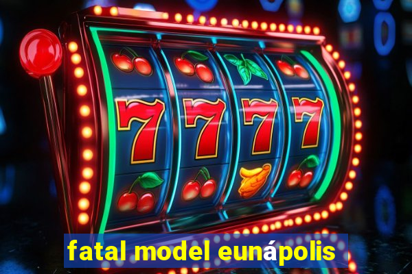 fatal model eunápolis