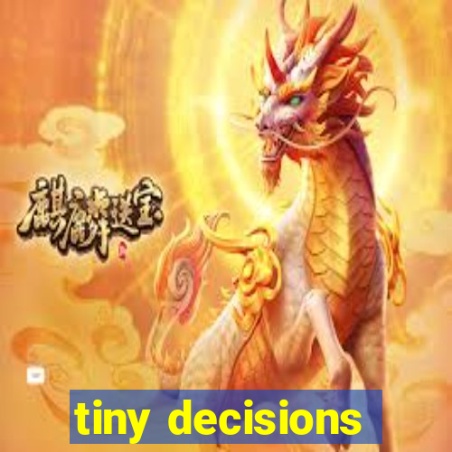 tiny decisions