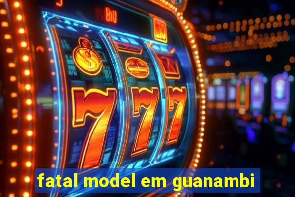 fatal model em guanambi