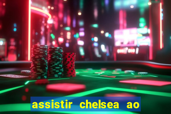 assistir chelsea ao vivo futemax