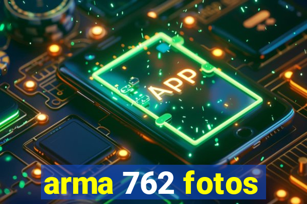 arma 762 fotos