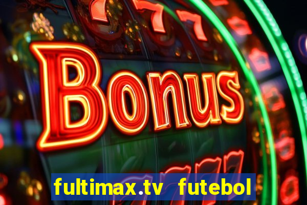 fultimax.tv futebol ao vivo