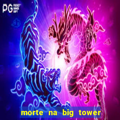 morte na big tower beto carrero