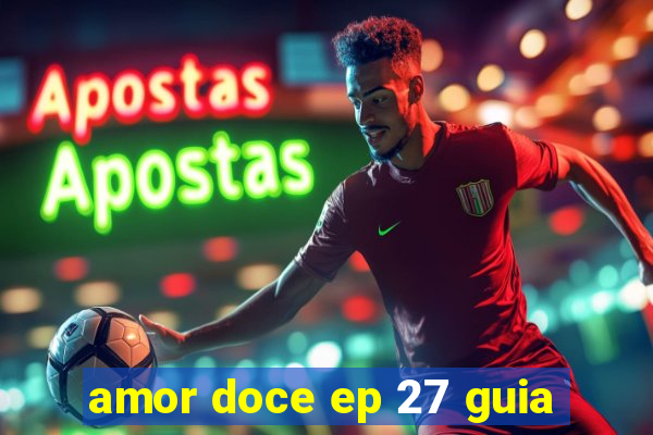 amor doce ep 27 guia