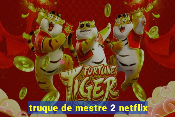 truque de mestre 2 netflix