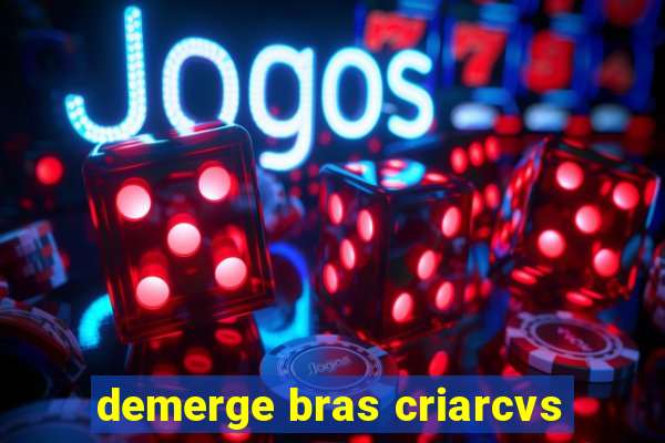 demerge bras criarcvs