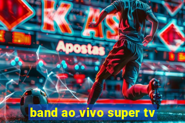 band ao vivo super tv