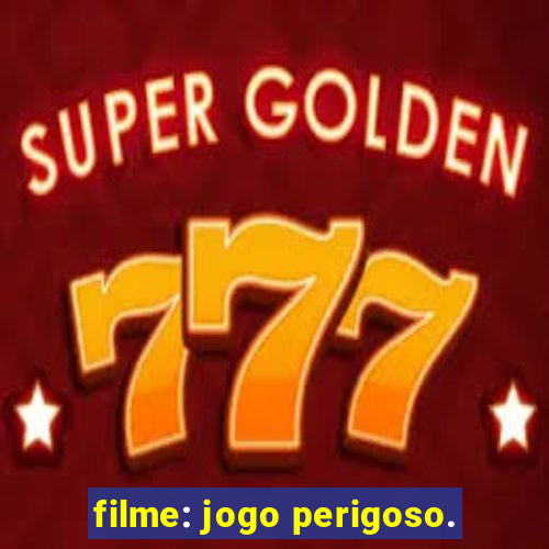 filme: jogo perigoso.